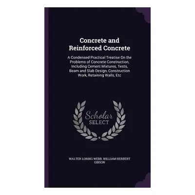 "Concrete and Reinforced Concrete: A Condensed Practical Treatise On the Problems of Concrete Co