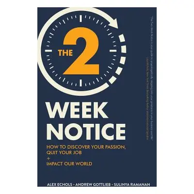 "The Two-Week Notice: How to Discover Your Passion, Quit Your Job + Impact Our World" - "" ("Got