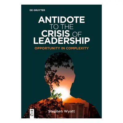 "Antidote to the Crisis of Leadership: Opportunity in Complexity" - "" ("Wyatt Stephen")