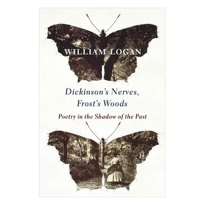 "Dickinson's Nerves, Frost's Woods: Poetry in the Shadow of the Past" - "" ("Logan William")