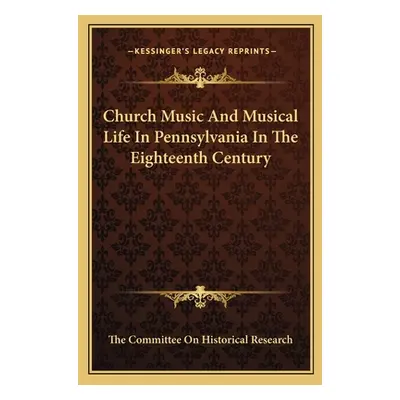 "Church Music And Musical Life In Pennsylvania In The Eighteenth Century" - "" ("The Committee o