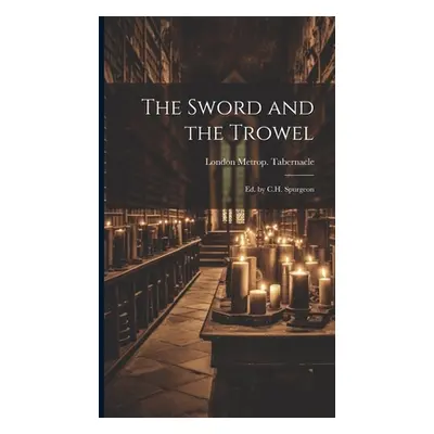 "The Sword and the Trowel; Ed. by C.H. Spurgeon" - "" ("Tabernacle London Metrop")