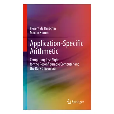 "Application-Specific Arithmetic: Computing Just Right for the Reconfigurable Computer and the D