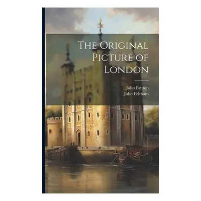 "The Original Picture of London" - "" ("[Feltham John]")