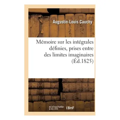 "Mmoire sur les intgrales dfinies, prises entre des limites imaginaires" - "" ("Cauchy Augustin-