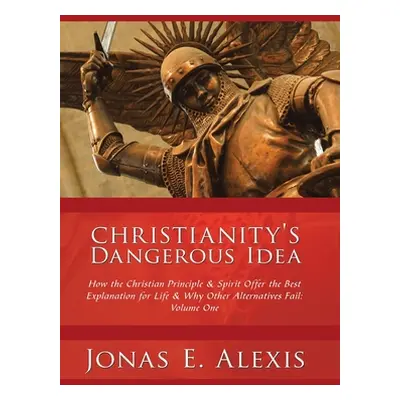 "Christianity's Dangerous Idea: How the Christian Principle & Spirit Offer the Best Explanation 