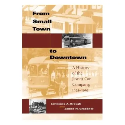 "From Small Town to Downtown: A History of the Jewett Car Company, 1893-1919" - "" ("Brough Lawr