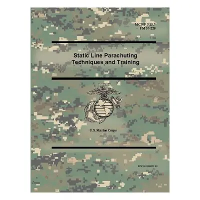 "Static Line Parachuting Techniques and Training (MCWP 3-15.7), (FM 57-220)" - "" ("Marine Corps