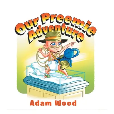 "Our Preemie Adventure" - "" ("Wood Adam")