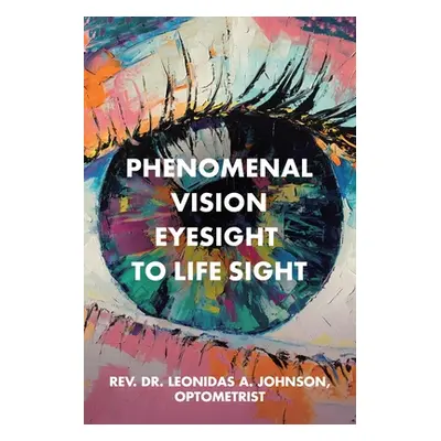 "Phenomenal Vision Eyesight to Life Sight" - "" ("Johnson Optometrist Rev Leonidas")