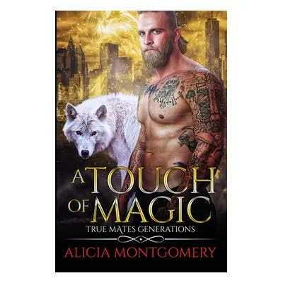 "A Touch of Magic: True Mates Generations Book 8" - "" ("Montgomery Alicia")