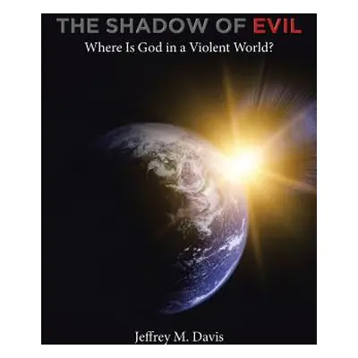 "The Shadow of Evil: Where Is God in a Violent World?" - "" ("Davis Jeffrey M.")