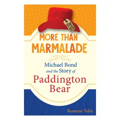 "More Than Marmalade: Michael Bond and the Story of Paddington Bear" - "" ("Tolin Rosanne")