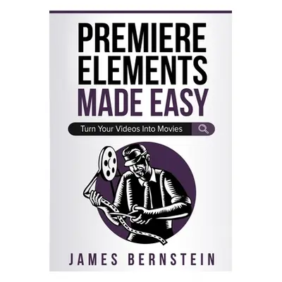 "Premiere Elements Made Easy: Turn Your Videos Into Movies" - "" ("Bernstein James")