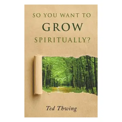 "So You Want to Grow Spiritually?" - "" ("Thwing Ted")