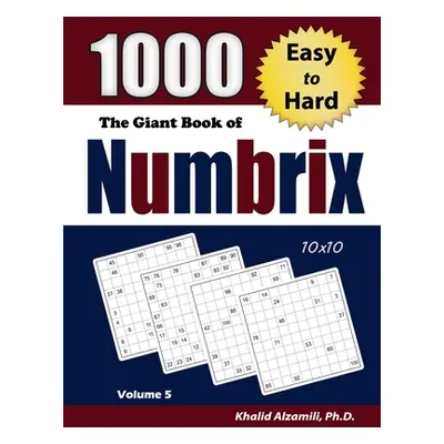 "The Giant Book of Numbrix: 1000 Easy to Hard (10x10) Puzzles" - "" ("Alzamili Khalid")