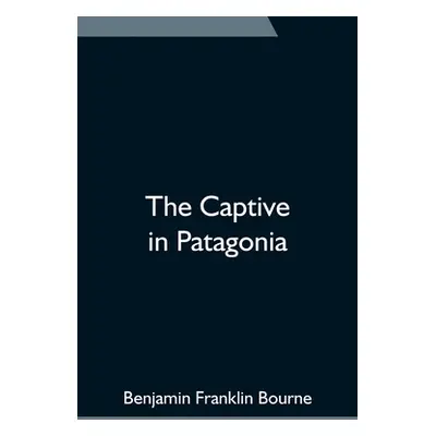 "The Captive in Patagonia" - "" ("Franklin Bourne Benjamin")