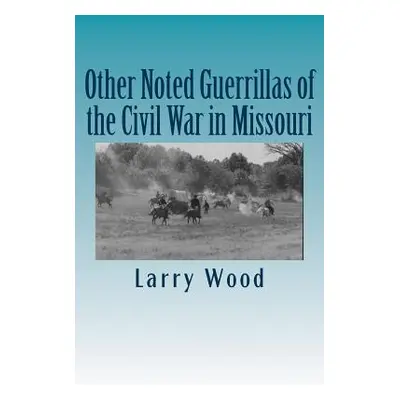 "Other Noted Guerrillas of the Civil War in Missouri" - "" ("Wood Larry")