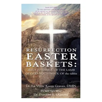 "Resurrection Easter Baskets: JESUS IS SYMBOL OF THE LAMB OF GOD NOT SYMBOL OF the rabbit" - "" 