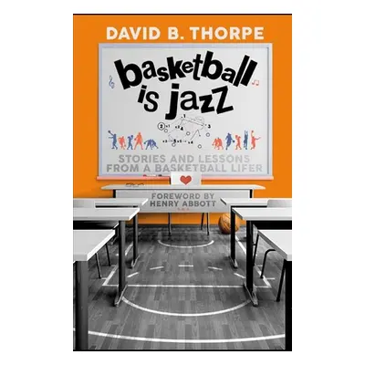 "Basketball is Jazz: Stories and Lessons From a Basketball Lifer" - "" ("Thorpe David B.")