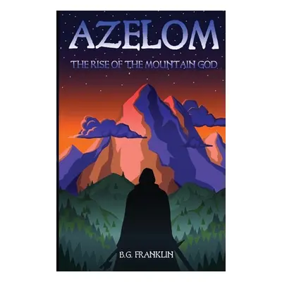 "Azelom: The Rise of the Mountain God" - "" ("Franklin B. G.")