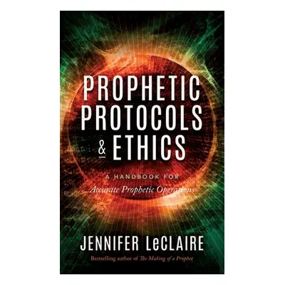 "Prophetic Protocols & Ethics" - "" ("LeClaire Jennifer")