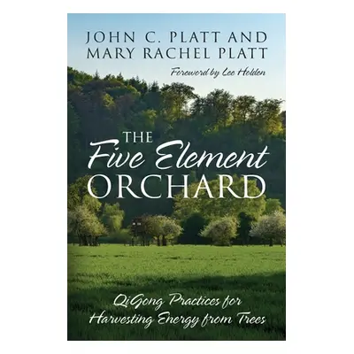 "The Five Element Orchard: QiGong Practices for Harvesting Energy from Trees" - "" ("Platt John 