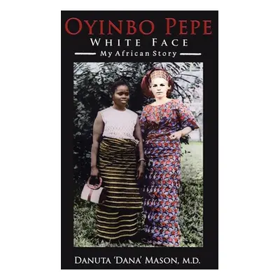 "Oyinbo Pepe White Face: My African Story" - "" ("Mason Danuta 'Dana'")