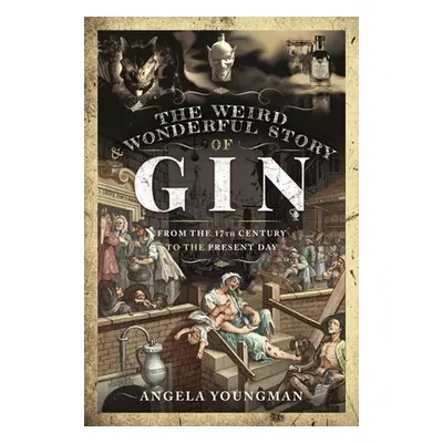 "The Weird and Wonderful Story of Gin: From the 17th Century to the Present Day" - "" ("Youngman