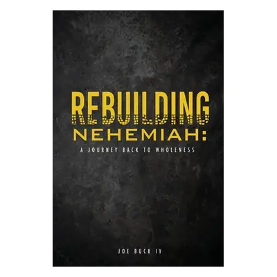 "Rebuilding Nehemiah: a journey back to wholeness" - "" ("Buck Joe IV")