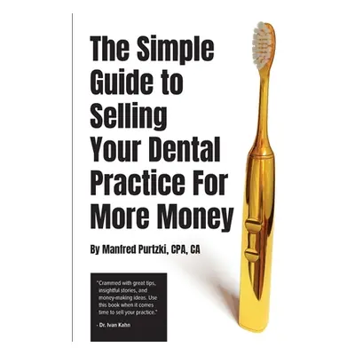 "The Simple Guide to Selling Your Dental Practice for More Money" - "" ("Purtzki Manfred")