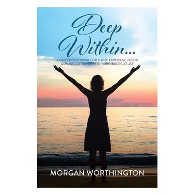 "Deep Within...: A Daily Devotional for Those Experiencing or Coming Out of Covert Narcissistic 