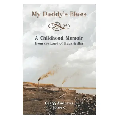 "My Daddy's Blues: A Childhood Memoir from the Land of Huck & Jim" - "" ("Andrews Gregg")