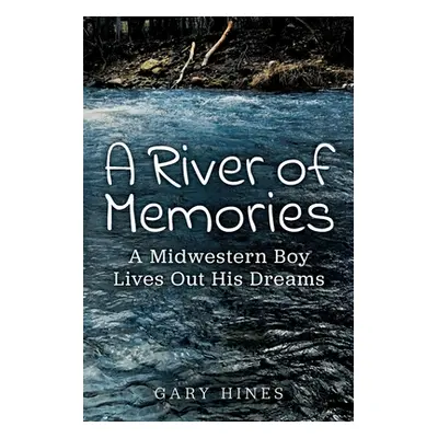 "A River of Memories: A Midwestern Boy Lives Out His Dreams" - "" ("Hines Gary")