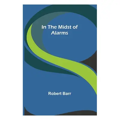 "In the Midst of Alarms" - "" ("Barr Robert")