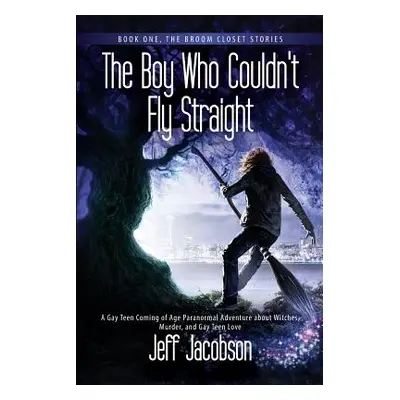 "The Boy Who Couldn't Fly Straight: A Gay Teen Coming of Age Paranormal Adventure about Witches,