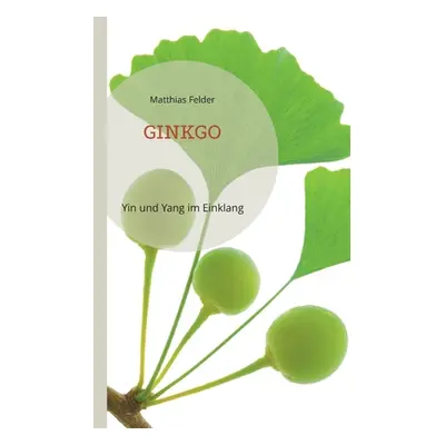 "Ginkgo: Yin und Yang im Einklang" - "" ("Felder Matthias")