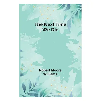 "The Next Time We Die" - "" ("Moore Williams Robert")