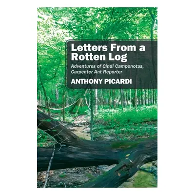 "Letters From a Rotten Log: Adventures of Cindi Camponotus, Carpenter Ant Reporter" - "" ("Picar