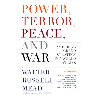 "Power, Terror, Peace, and War: America's Grand Strategy in a World at Risk" - "" ("Mead Walter 