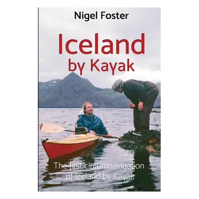 "Iceland by Kayak: The First Circumnavigation of Iceland by Kayak" - "" ("Foster Nigel")