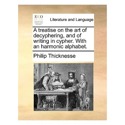 "A Treatise on the Art of Decyphering, and of Writing in Cypher. with an Harmonic Alphabet." - "