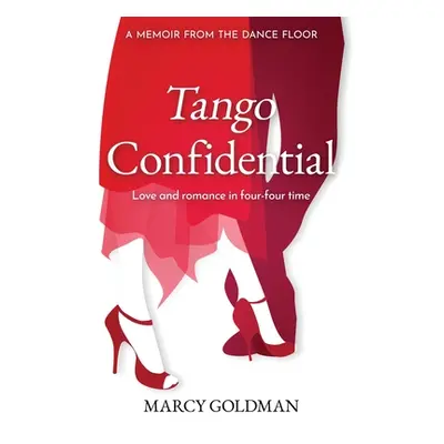 "Tango Confidential, A Memoir from the Dance Floor: A Memoir from the Dance Floor, Love and Roma