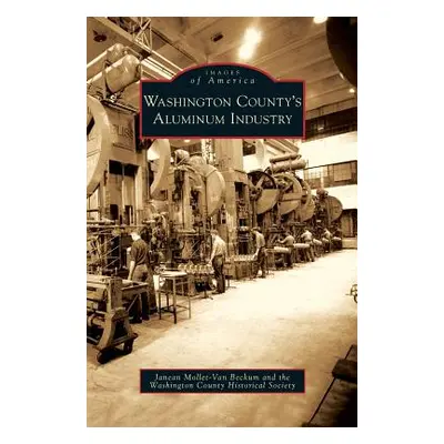 "Washington County's Aluminum Industry" - "" ("Mollet-Van Beckum Janean")