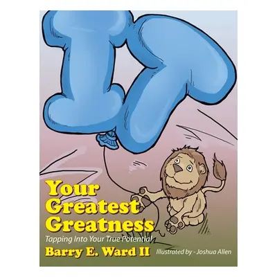 "Your Greatest Greatness: Tapping into Your True Potential" - "" ("Ward Barry E. II")