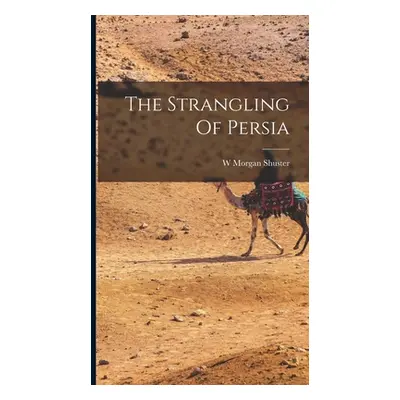 "The Strangling Of Persia" - "" ("Shuster W. Morgan")