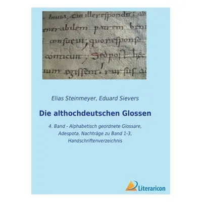 "Die althochdeutschen Glossen: 4. Band - Alphabetisch geordnete Glossare, Adespota, Nachtrge zu 