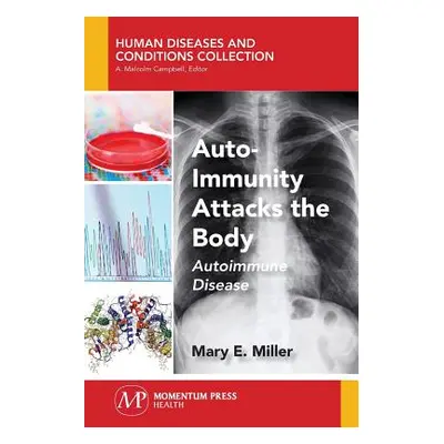 "Auto-Immunity Attacks the Body: Autoimmune Disease" - "" ("Miller Mary E.")