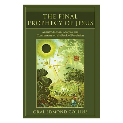 "The Final Prophecy of Jesus: An Introduction, Analysis and Commentary on the Book of Revelation