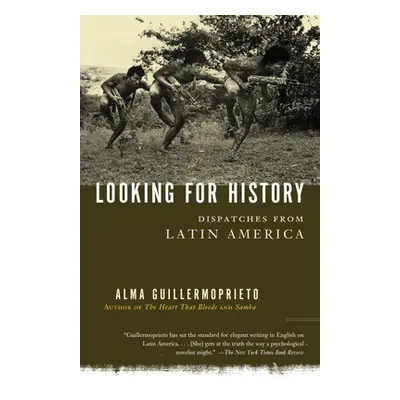 "Looking for History: Dispatches from Latin America" - "" ("Guillermoprieto Alma")